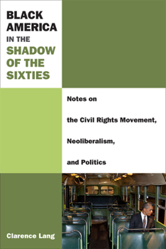 Paperback Black America in the Shadow of the Sixties: Notes on the Civil Rights Movement, Neoliberalism, and Politics Book