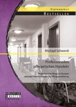 Paperback Professionelles pflegerisches Handeln: Professionelle Pflege im Kontext aktueller Entwicklungen der Pflegeausbildung [German] Book