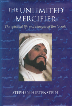 Hardcover The Unlimited Mercifier: The Spiritual Life and Thought of Ibn 'Arabi Book