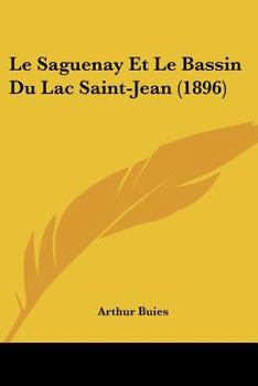 Paperback Le Saguenay Et Le Bassin Du Lac Saint-Jean (1896) [French] Book