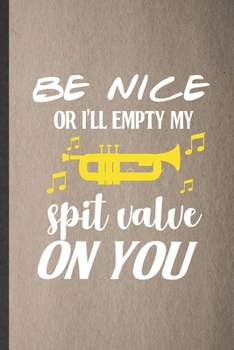 Paperback Be nice or I'll empty my spit valve on you: Funny Blank Lined Notebook/ Journal For Music Teacher Lover, Trumpet Player Student, Inspirational Saying Book