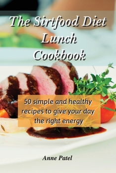 Paperback The Sirtfood Diet Lunch Cookbook: 50 simple and healthy recipes to give your day the right energy Book