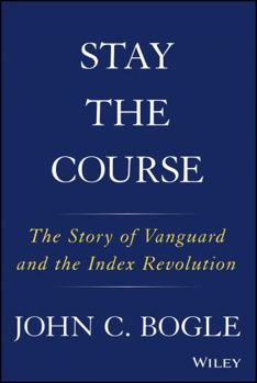 Hardcover Stay the Course: The Story of Vanguard and the Index Revolution Book