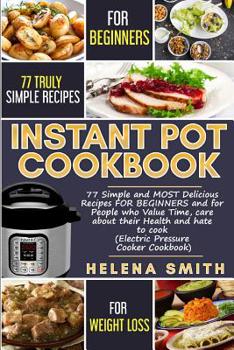 Paperback Instant Pot Cookbook: 77 Simple and Most Delicious Recipes for Beginners and for People Who Value Time, Care about Their Health and Hate to Book