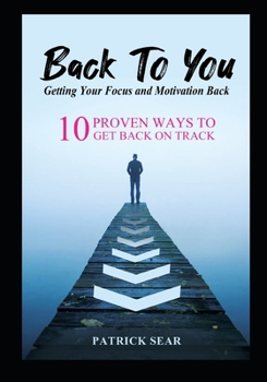 Paperback Back To You: Getting Your Focus and Motivation Back: 10 Proven Ways to Get Back on Track Book