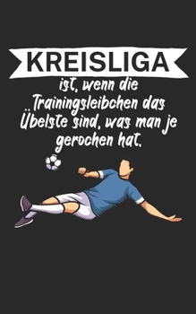 Kreisliga ist wenn die Trainingsleibchen das Übelste sind was man je gerochen hat: Fußball Notizbuch für Kreisliga-Spieler und Fans mit Spruch. 120 Seiten Kariert. Perfektes Geschenk. (German Edition)