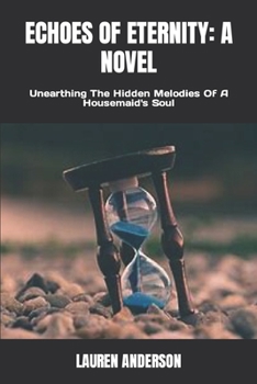 ECHOES OF ETERNITY: A NOVEL: Unearthing The Hidden Melodies Of A Housemaid's Soul