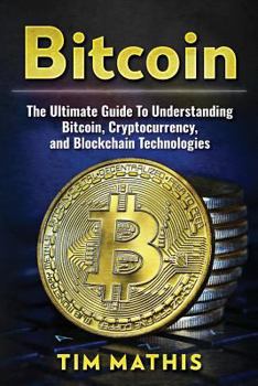 Paperback Bitcoin: The Ultimate Guide To Understanding Bitcoin, Cryptocurrency, and Blockchain Technologies Book