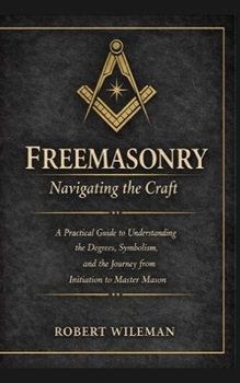 Freemasonry Navigating the Craft Beyond Initiation: Navigating the Craft Beyond Initiation