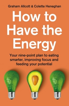 Paperback How to Have the Energy: Your Nine-Point Plan to Eating Smarter, Improving Focus and Feeding Your Potential Book