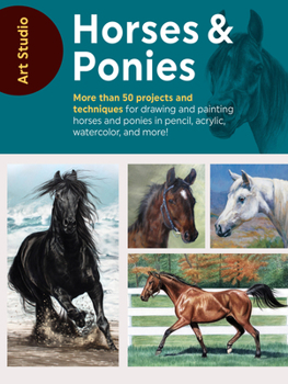 Paperback Art Studio: Horses & Ponies: More Than 50 Projects and Techniques for Drawing and Painting Horses and Ponies in Pencil, Acrylic, Watercolor, and Mo Book