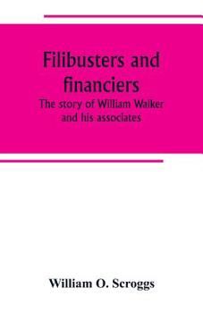 Paperback Filibusters and financiers; the story of William Walker and his associates Book