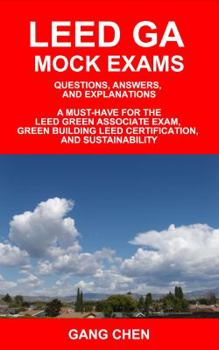 LEED GA Mock Exams: Questions, Answers, and Explanations: A Must-Have for the LEED Green Associate Exam, Green Building LEED Certification, and Sustainability