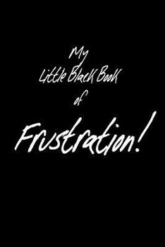 Paperback My little black book of FRUSTRATION: For all you want to say in any situation but cannot. Book