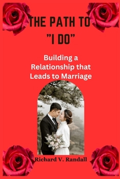 THE PATH TO "I DO": Building a Relationship that Leads to Marriage (Keys to having a working union)