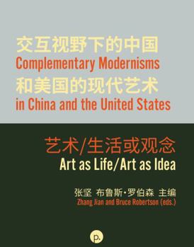 Paperback Complementary Modernisms in China and the United States: Art as Life/Art as Idea (BW Edition) Book