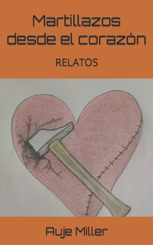 Paperback Martillazos desde el corazón: Relatos [Spanish] Book