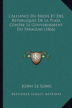L'Alliance Du Bresil Et Des Republiques De La Plata Contre Le Gouvernement Du Paraguay (1866)