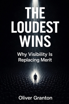 Paperback The Loudest Wins: Why Visibility Is Replacing Merit Book