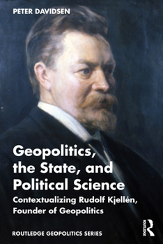 Geopolitics, The State, and Political Science: Contextualizing Rudolf Kjellén, founder of geopolitics (Routledge Geopolitics Series)