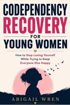 Paperback Codependency Recovery for young women: How to Stop Losing Yourself While Trying to Keep Everyone Else Happy Book