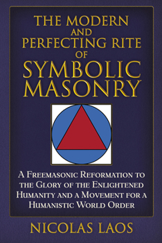 Hardcover The Modern and Perfecting Rite of Symbolic Masonry: A Freemasonic Reformation to the Glory of the Enlightened Humanity and a Movement for a Humanistic Book