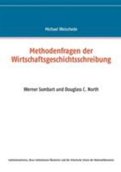 Methodenfragen der Wirtschaftsgeschichtsschreibung: Werner Sombart und Douglass C. North