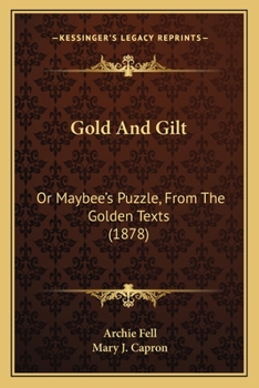 Gold and Gilt, or Maybee's Puzzle: From the Golden Texts