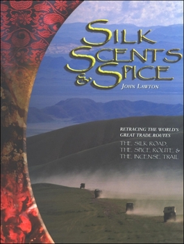 Hardcover Silk, Scents, and Spice: Retracing the World's Great Trade Routes: The Silk Road, the Spice Route & the Incense Trail Book