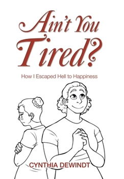 Ain't you Tired?: How I Escaped Hell to Happiness