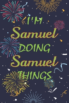 Paperback I'm Samuel Doing Samuel Things Notebook Birthday Gift: Personalized Name Journal Writing Notebook For boys and men, 100 Pages, 6x9, Soft Cover, Matte Book