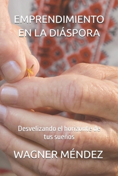 Paperback Emprendimiento En La Diápora: Desvelizando del horizonte de tus sueños [Spanish] Book