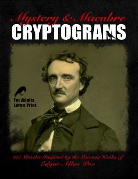 Mystery and Macabre Cryptograms: 215 Puzzles Inspired by the Literary Works of Edgar Allan Poe. Large Print Activity Book for Adults, Relaxation, Memory & Escapism!