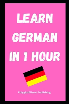 Learn German in 1 Hour: Fast and Easy (Quick Language Learning Guides)