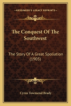 Paperback The Conquest Of The Southwest: The Story Of A Great Spoliation (1905) Book