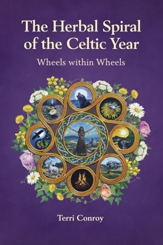 The Herbal Spiral of the Celtic Year: Wheels within Wheels