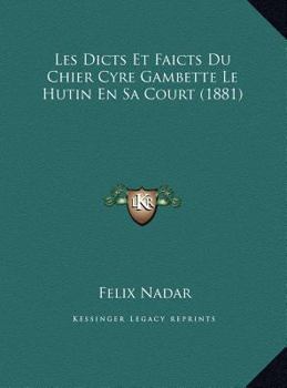 Les Dicts Et Faicts Du Chier Cyre Gambette Le Hutin En Sa Court (1881)