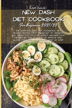 New Dash Diet Cookbook for Beginners 2021/22: The Complete Dash Diet Cookbook, new Revised Recipes from Breakfast to Dessert, will allow you to Lose ... Step By Step recommended for Beginners.