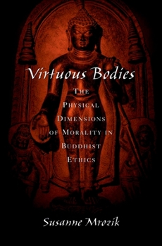 Hardcover Virtuous Bodies: The Physical Dimensions of Morality in Buddhist Ethics Book