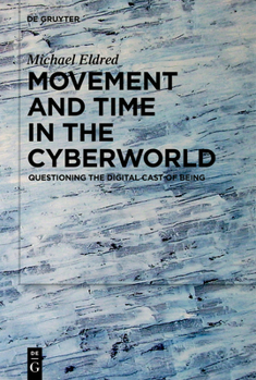 Hardcover Movement and Time in the Cyberworld: Questioning the Digital Cast of Being Book