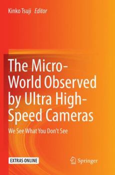 Paperback The Micro-World Observed by Ultra High-Speed Cameras: We See What You Don't See Book