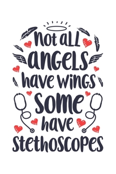Not all Angels have Wings some have Stethoscopes: Nurse Lined Notebook, Journal, Organizer, Diary, Gifts for Practitioner or Student
