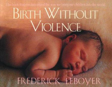Paperback Birth Without Violence: The Book That Revolutionalized the Way We Bring Our Children Into the World Book