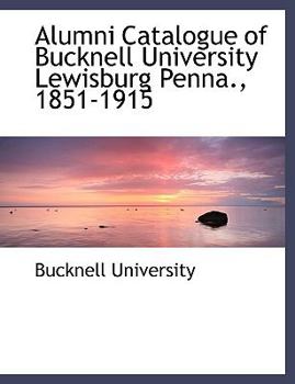 Paperback Alumni Catalogue of Bucknell University Lewisburg Penna., 1851-1915 [Large Print] Book