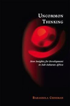 Paperback Uncommon Thinking: New Insights for Development in Sub-Saharan Africa Book