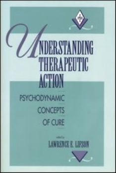 Hardcover Understanding Therapeutic Action: Psychodynamic Concepts of Cure (Psychoanalytic Inquiry Book Series) Book