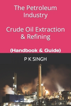 Paperback The Petroleum Industry Crude Oil Extraction & Refining: (Handbook & Guide) Book