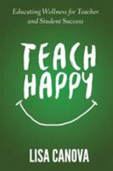 Paperback Teach Happy: Educating Wellness for Teacher and Student Success Book