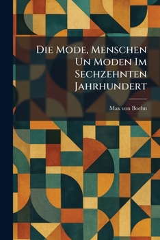 Die Mode, Menschen Un Moden Im Sechzehnten Jahrhundert (German Edition)