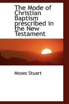 Hardcover The Mode of Christian Baptism Prescribed in the New Testament Book